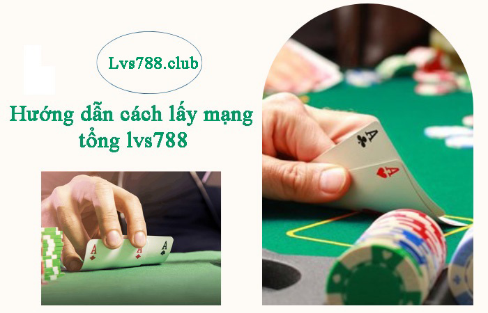 Hướng dẫn cách lấy mạng tổng lvs788 2024